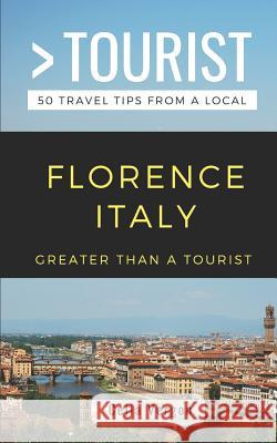 Greater Than a Tourist- Florence Italy: 50 Travel Tips from a Local Greater Than a Tourist, Celia Vergon 9781794620339 Independently Published