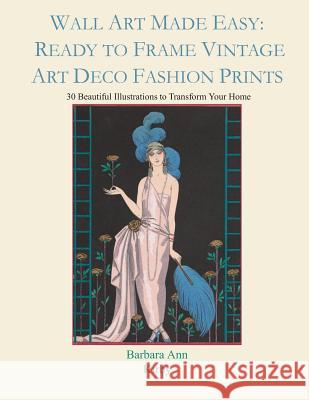 Wall Art Made Easy: Ready to Frame Vintage Art Deco Fashion Prints: 30 Beautiful Illustrations to Transform Your Home Barbara Ann Kirby 9781794620414 Independently Published