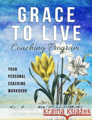 Grace to Live Coaching Program: Your Personal Coaching Workbook Th D. Stephanie M. Carter 9781794620544