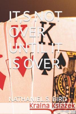 It, S Not Over Until It Is Over Nathaniel S. Bird 9781794622838 Independently Published