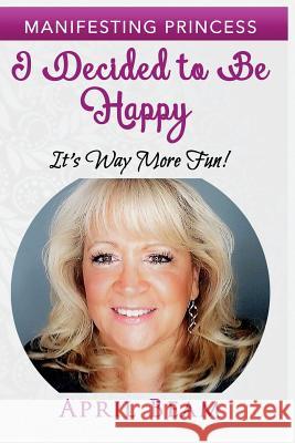 I Decided to Be Happy it's Way More Fun! April Beam 9781794623248 Independently Published