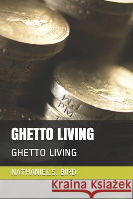 Ghetto Living: Ghetto Living Nathaniel S. Bird 9781794624924 Independently Published