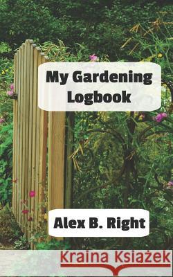 My Gardening Logbook Alex B. Right 9781794626171 Independently Published