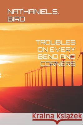 Troubles on Every Bend and Corners Nathaniel S. Bird 9781794626904 Independently Published