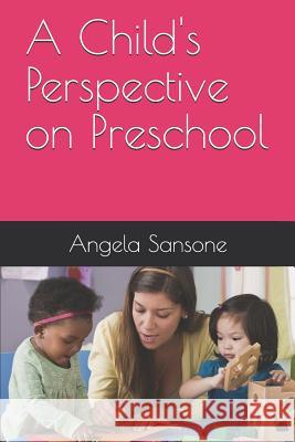 A Child's Perspective on Preschool Angela Sansone 9781794627741 Independently Published