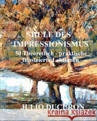 Shule des Impressionismus: 50 Theoretisch - praktische Illustrierte Lektionen Julio Ducuron   9781794629561 Independently Published