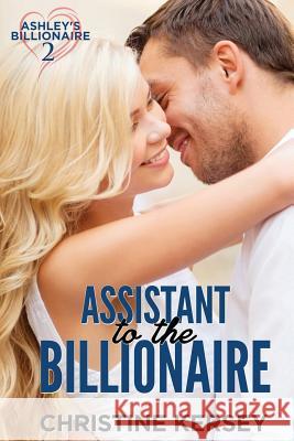 Assistant to the Billionaire (Ashley's Billionaire, Book 2) Christine Kersey 9781794629769 Independently Published