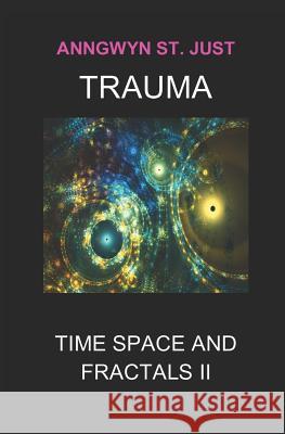 Trauma: Time Space and Fractals II Anngwyn S 9781794629929 Independently Published