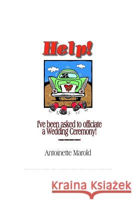 Help! I've Been Asked to Officiate a Wedding Ceremony! Antoinette Marold 9781794637443