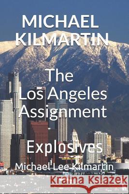 Michael Kilmartin The Los Angeles Assignment: Explosives Kilmartin, Michael Lee 9781794637832 Independently Published