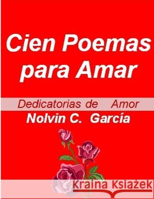 Cien Poemas para Amar: Dedicatorias de Amor Vol 1,2 y 3 C. García, Nolvin 9781794639997 Independently Published