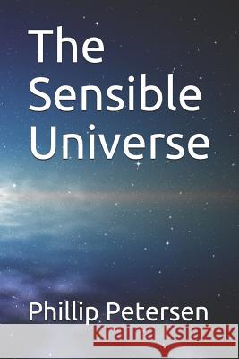 The Sensible Universe Phillip Petersen 9781794640269