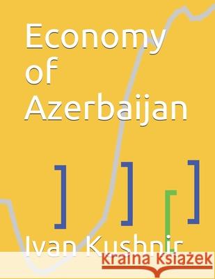 Economy of Azerbaijan Ivan Kushnir 9781794641518 Independently Published