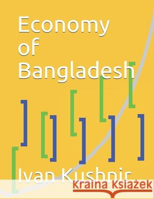 Economy of Bangladesh Ivan Kushnir 9781794643215 Independently Published