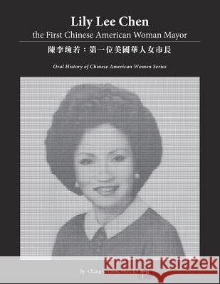 Lily Lee Chen: the First Chinese American Woman Mayor: 陳李琬若：第一位美ࢴ Chen Ph. D., Chang C. 9781794643567 Independently Published