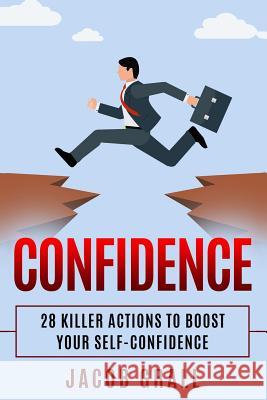 Confidence: 28 Killer Actions to Boost Your Self-Confidence Jacob Grall 9781794648289 Independently Published