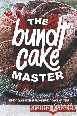 The Bundt Cake Master: Bundt Cake Recipes from Bundt Cake Masters Daniel Humphreys 9781794651999 Independently Published