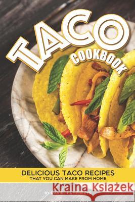 Taco Cookbook: Delicious Taco Recipes That You Can Make from Home Daniel Humphreys 9781794652453 Independently Published