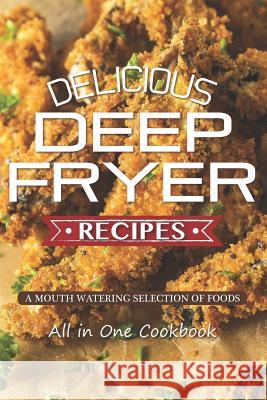 Delicious Deep Fryer Recipes: A Mouth Watering Selection of Foods Daniel Humphreys 9781794654198 Independently Published