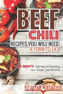 Beef Chili Recipes You Will Need a Fork to Eat: 30 Meaty Dishes to Satisfy Your Inner Carnivore Daniel Humphreys 9781794655287 Independently Published