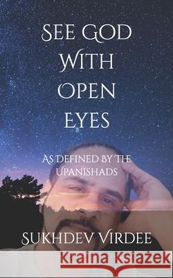 See God With Open Eyes: As Defined By The Upanishads Sukhdev Virdee 9781794661813 Independently Published