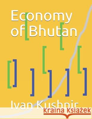 Economy of Bhutan Ivan Kushnir 9781794664180 Independently Published