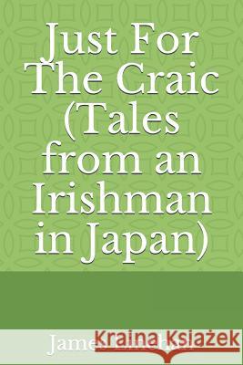 Just for the Craic (Tales from an Irishman in Japan) James Linehan 9781794666375