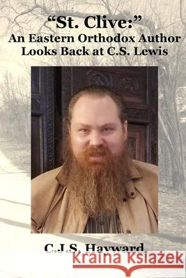 St. Clive: An Eastern Orthodox Author Looks Back at C.S. Lewis Hayward, Cjs 9781794669956