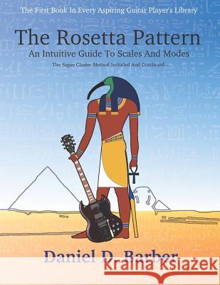 The Rosetta Pattern: An Intuitive Guide To Scales And Modes Barber, Daniel D. 9781794677975 Independently Published