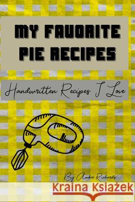 My Favorite Pie Recipes: Handwritten Recipes I Love Amber Richards 9781794684065 Independently Published