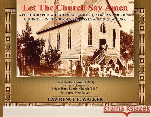 Let The Church Say Amen: A Photograph & Historical Guide To African American Churches in New Jersey, Pennsylvania & New York Walker, Lawrence E. 9781794686038