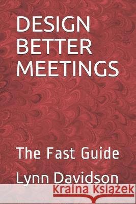 Design Better Meetings: The Fast Guide Lynn B. Davidson 9781794689480 Independently Published