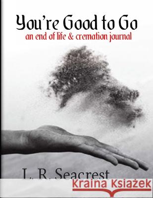 You're Good to Go: An end of life and cremation journal L. R. Seacrest 9781794690448 Independently Published