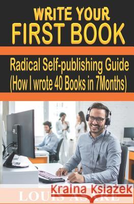 Write Your First Book: Radical Self-Publishing Guide (How I Wrote 40 Books in 7 Months) Annan Felicia Louis Asare 9781794692657 Independently Published