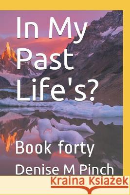 In My Past Life's?: Book Forty Denise M. Pinch 9781794699045 Independently Published