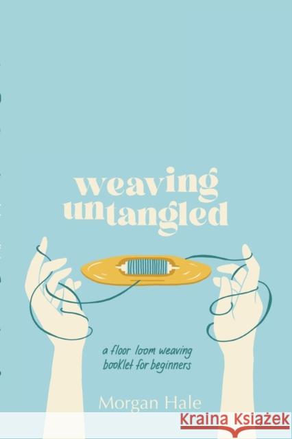 Weaving Untangled Morgan Hale, Maeve Norton, Emma Welty 9781794702202 Lulu.com