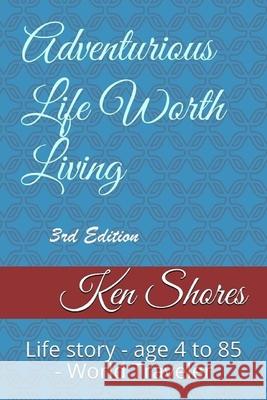 Adventurous Life Worth Living Ken Shores 9781794705432