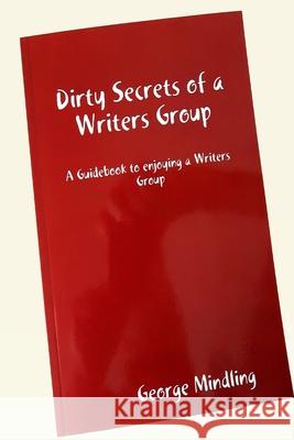 Dirty Secrets of a Writers Group George Mindling 9781794706446 Lulu.com