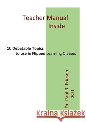 10 Debatable Topics for Flipped Learning Classes: This book has all ten stories with URLs for reference and teaching. Paul R Friesen 9781794708990 Lulu.com