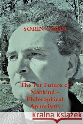 The Far Future of Mankind - Philosophical Aphorisms Sorin Cerin 9781794709966