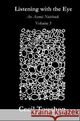 Listening with the Eye - An Asemic Notebook - Volume 3 Cecil Touchon 9781794712089 Lulu.com