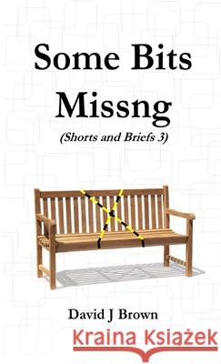 Some Bits Missng: Shorts and Briefs 3 - a Tird Collection David Brown 9781794714984