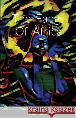 The Fangs Of Africa Teejay Lecapois 9781794717244 Lulu.com