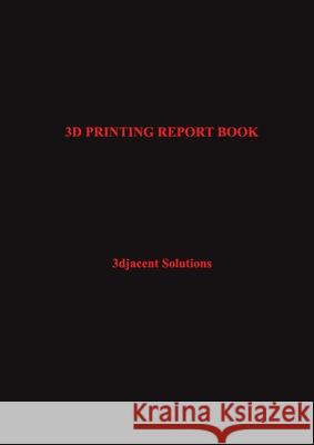 3D Printing Report Book 3djacent Solutions 9781794726529