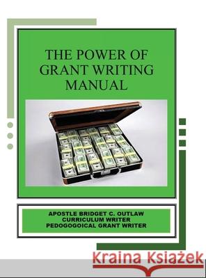 The Power of Grant Writing Manual Apostle Bridget Outlaw 9781794729209 Lulu.com