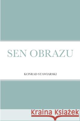 Sen Obrazu Konrad Stawiarski 9781794729216 Lulu.com