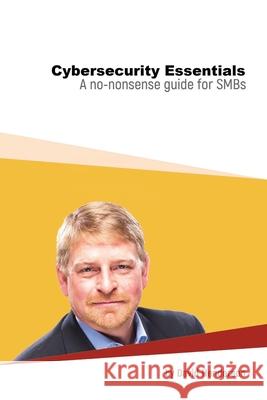 Cybersecurity Essentials: A No-Nonsense Guide for SMBs David Henderson 9781794729599