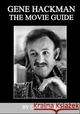 Gene Hackman: The Movie Guide Chris Wade 9781794737433