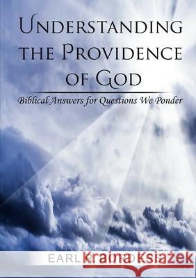 Understanding the Providence of God: Biblical Answers for Questions We Ponder Earl R. Borders 9781794741904