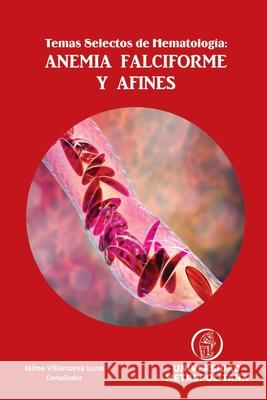 Temas Selectos de Hematología: ANEMIA FALCIFORME Y AFINES Jaime Daniel Villanueva Luna 9781794743120